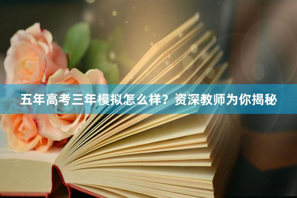 五年高考三年模拟怎么样？资深教师为你揭秘
